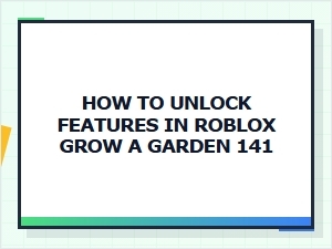 How to Unlock Features in Roblox Grow a Garden 141