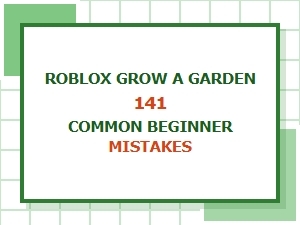 Avoid 141 Common Beginner Mistakes in Roblox Grow a Garden