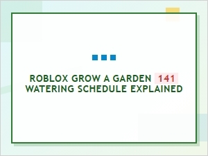 Roblox Grow a Garden 141 Watering Schedule Explained