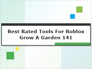 Best Rated Tools for Roblox Grow a Garden 141