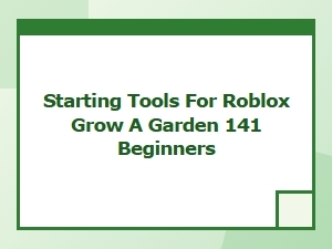 Starting Tools for Roblox Grow a Garden 141 Beginners